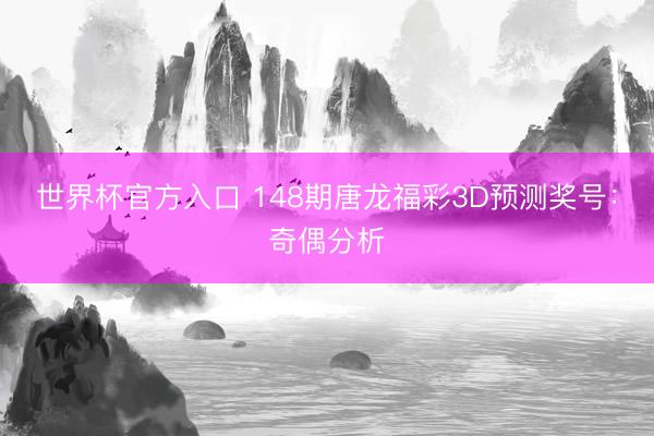 世界杯官方入口 148期唐龙福彩3D预测奖号：奇偶分析